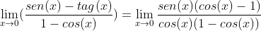 \lim_{x\rightarrow 0}(\frac{sen(x)-tag(x)}{1-cos(x)})= \lim_{x\rightarrow 0}\frac{{sen(x)(cos(x)-1)}}{cos(x)(1-cos(x))}